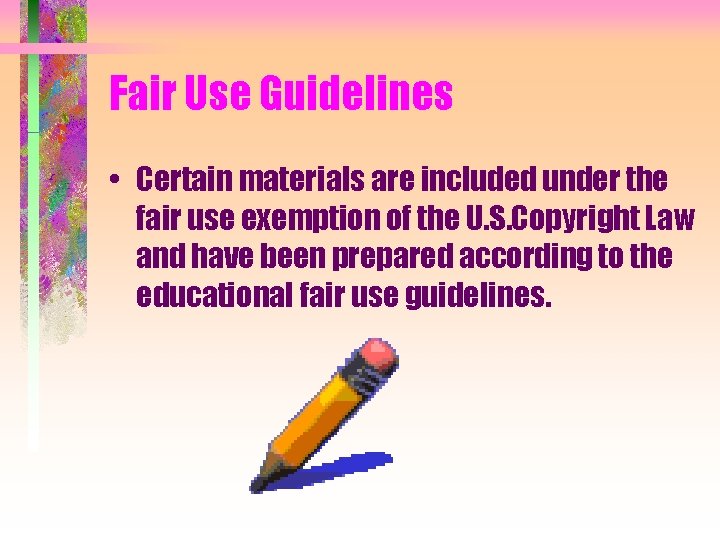Fair Use Guidelines • Certain materials are included under the fair use exemption of