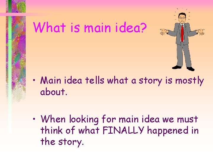 What is main idea? • Main idea tells what a story is mostly about.