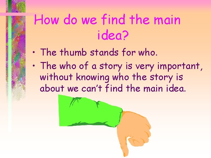 How do we find the main idea? • The thumb stands for who. •