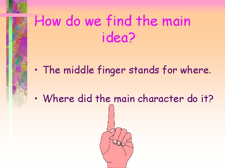 How do we find the main idea? • The middle finger stands for where.
