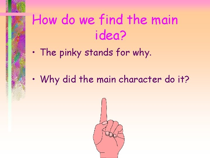 How do we find the main idea? • The pinky stands for why. •