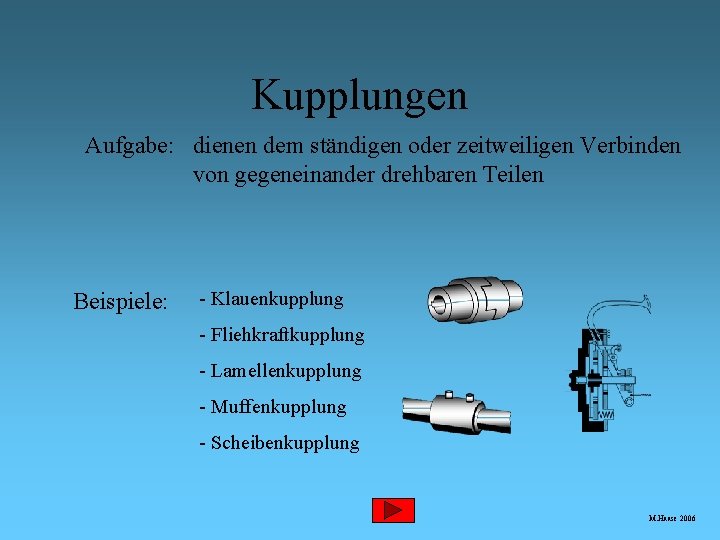 Kupplungen Aufgabe: dienen dem ständigen oder zeitweiligen Verbinden von gegeneinander drehbaren Teilen Beispiele: -