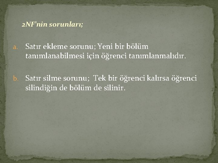 2 NF’nin sorunları; a. Satır ekleme sorunu; Yeni bir bölüm tanımlanabilmesi için öğrenci tanımlanmalıdır.