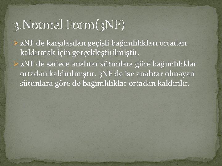 3. Normal Form(3 NF) Ø 2 NF de karşılan geçişli bağımlılıkları ortadan kaldırmak için