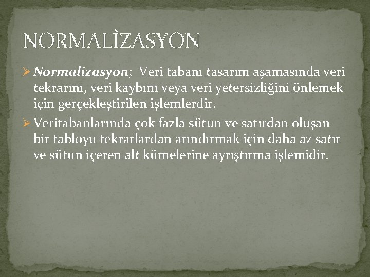 NORMALİZASYON Ø Normalizasyon; Veri tabanı tasarım aşamasında veri tekrarını, veri kaybını veya veri yetersizliğini