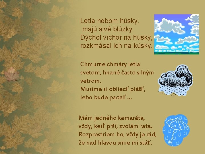 Letia nebom húsky, majú sivé blúzky. Dýchol víchor na húsky, rozkmásal ich na kúsky.