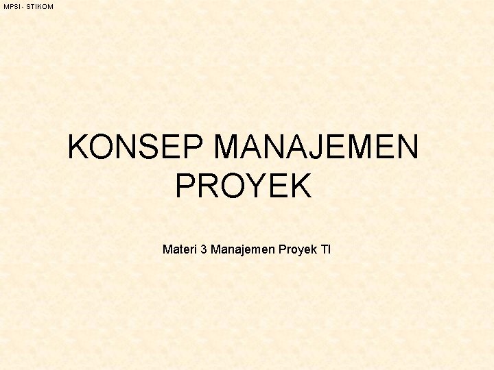 Mpsi Stikom Konsep Manajemen Proyek Materi 3 Manajemen Mpsi Stikom Konsep Manajemen Proyek Materi 3 Manajemen