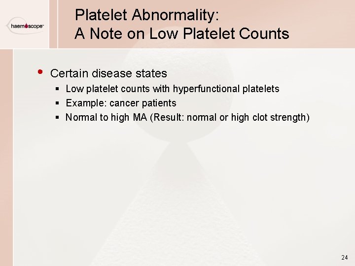 Platelet Abnormality: A Note on Low Platelet Counts • Certain disease states § Low