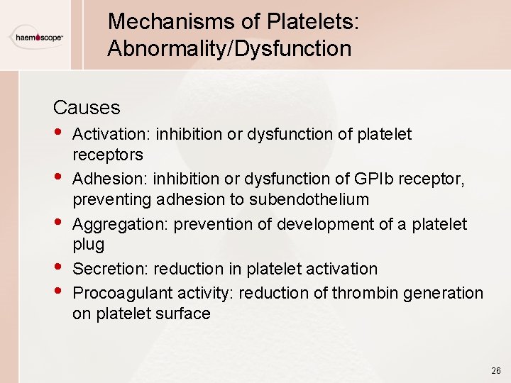 Mechanisms of Platelets: Abnormality/Dysfunction Causes • • • Activation: inhibition or dysfunction of platelet