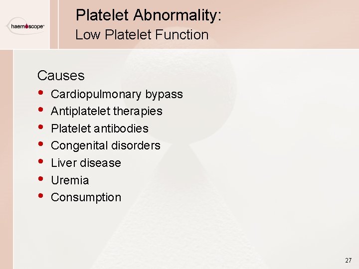 Platelet Abnormality: Low Platelet Function Causes • • Cardiopulmonary bypass Antiplatelet therapies Platelet antibodies