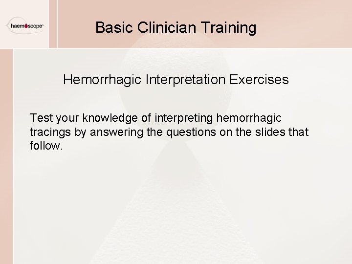 Basic Clinician Training Hemorrhagic Interpretation Exercises Test your knowledge of interpreting hemorrhagic tracings by