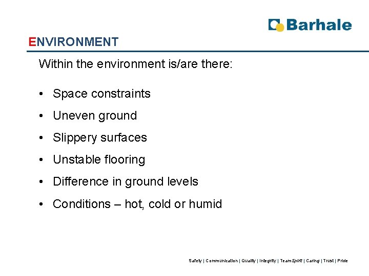 ENVIRONMENT Within the environment is/are there: • Space constraints • Uneven ground • Slippery ENVIRONMENT Within the environment is/are there: • Space constraints • Uneven ground • Slippery