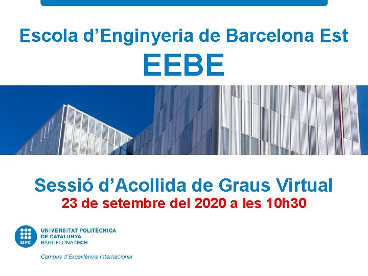 Escola d’Enginyeria de Barcelona Est EEBE Sessió d’Acollida de Graus Virtual 23 de setembre