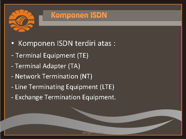 Komponen ISDN • Komponen ISDN terdiri atas : - Terminal Equipment (TE) - Terminal