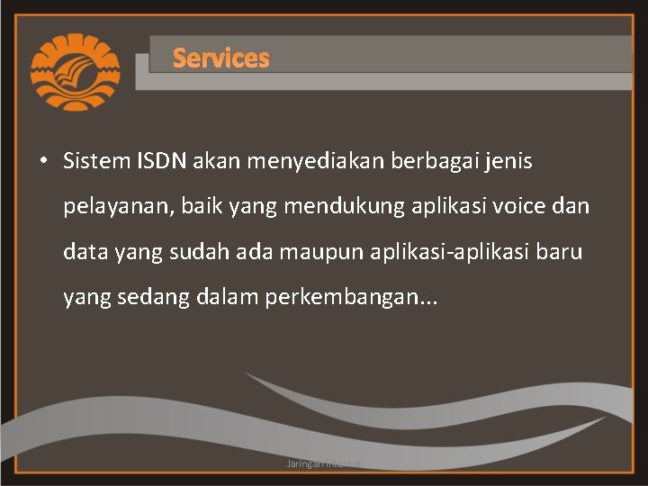 Services • Sistem ISDN akan menyediakan berbagai jenis pelayanan, baik yang mendukung aplikasi voice