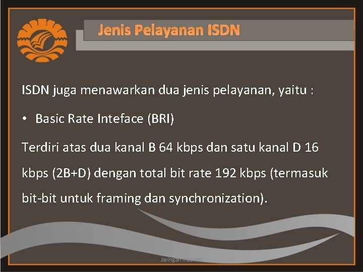 Jenis Pelayanan ISDN juga menawarkan dua jenis pelayanan, yaitu : • Basic Rate Inteface