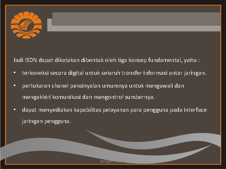 Jadi ISDN dapat dikatakan dibentuk oleh tiga konsep fundamental, yaitu : • terkoneksi secara