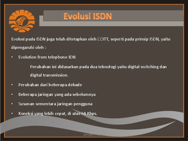 Evolusi ISDN Evolusi pada ISDN juga telah ditetapkan oleh CCITT, seperti pada prinsip ISDN,