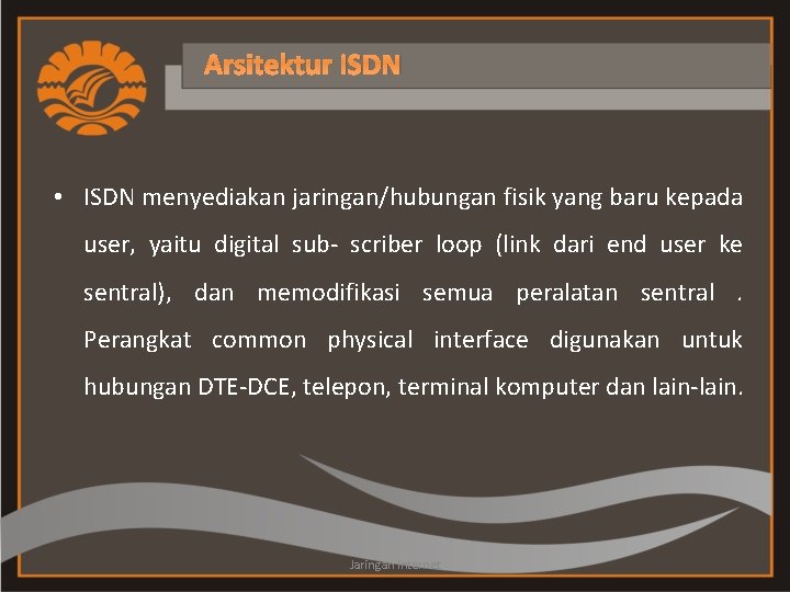 Arsitektur ISDN • ISDN menyediakan jaringan/hubungan fisik yang baru kepada user, yaitu digital sub-