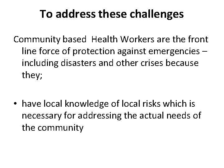To address these challenges Community based Health Workers are the front line force of