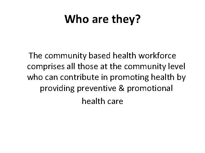 Who are they? The community based health workforce comprises all those at the community