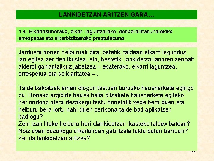 LANKIDETZAN ARITZEN GARA… 1. 4. Elkartasunerako, elkar- laguntzarako, desberdintasunarekiko errespetua eta elkarbizitzarako prestutasuna. Jarduera