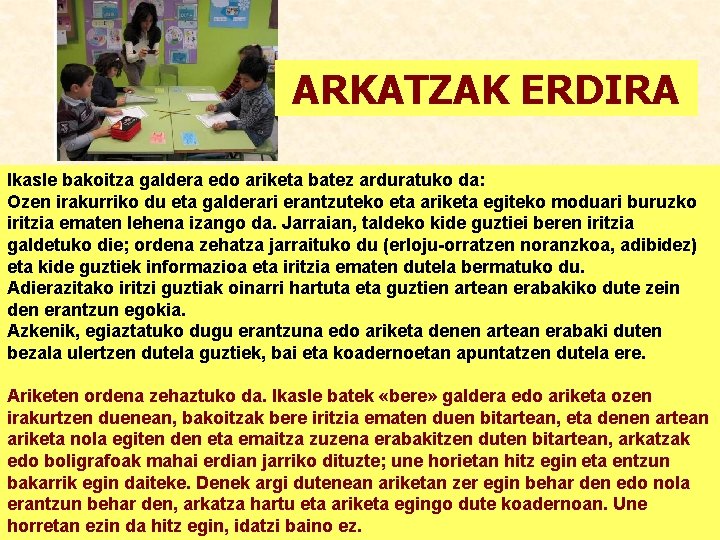 ARKATZAK ERDIRA Ikasle bakoitza galdera edo ariketa batez arduratuko da: Ozen irakurriko du eta