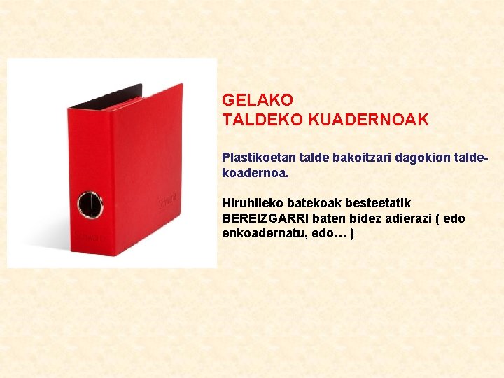 GELAKO TALDEKO KUADERNOAK Plastikoetan talde bakoitzari dagokion taldekoadernoa. Hiruhileko batekoak besteetatik BEREIZGARRI baten bidez