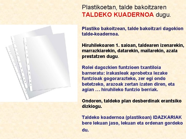 Plastikoetan, talde bakoitzaren TALDEKO KUADERNOA dugu. Plastiko bakoitzean, talde bakoitzari dagokion talde-koadernoa. Hiruhilekoaren 1.