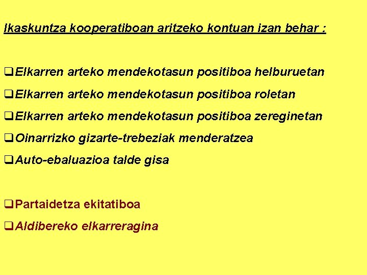 Ikaskuntza kooperatiboan aritzeko kontuan izan behar : q. Elkarren arteko mendekotasun positiboa helburuetan q.