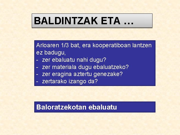 BALDINTZAK ETA … Arloaren 1/3 bat, era kooperatiboan lantzen ez badugu, - zer ebaluatu