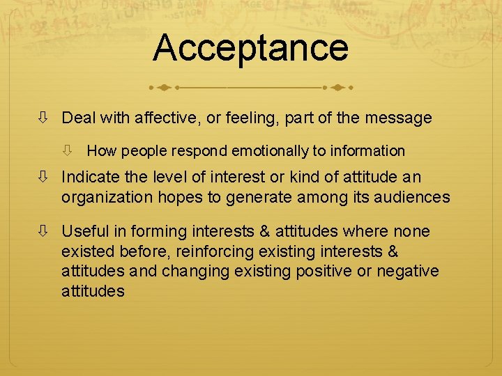 Acceptance Deal with affective, or feeling, part of the message How people respond emotionally