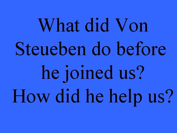 What did Von Steueben do before he joined us? How did he help us?