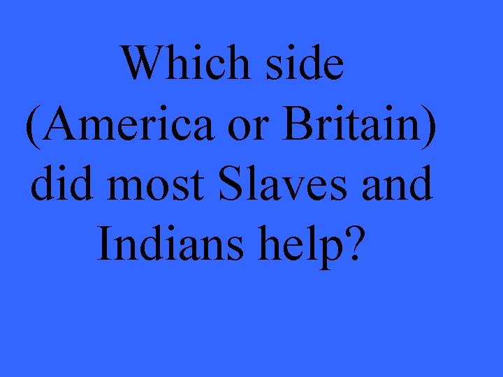 Which side (America or Britain) did most Slaves and Indians help? 