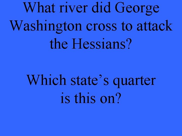 What river did George Washington cross to attack the Hessians? Which state’s quarter is