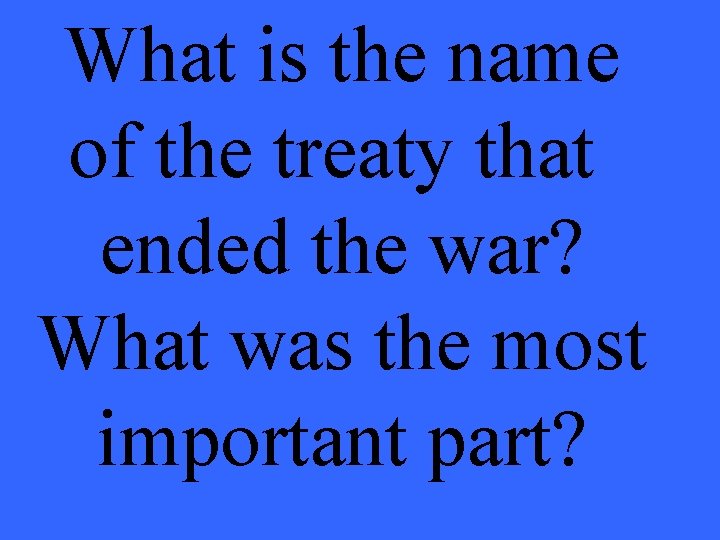 What is the name of the treaty that ended the war? What was the