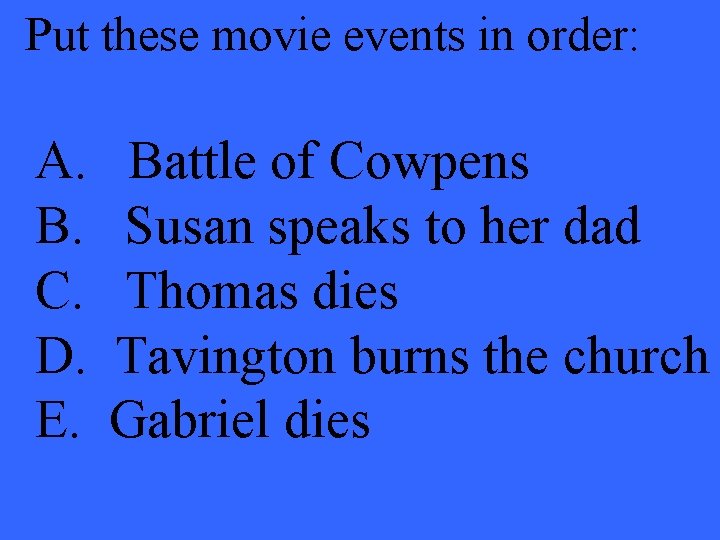 Put these movie events in order: A. B. C. D. E. Battle of Cowpens