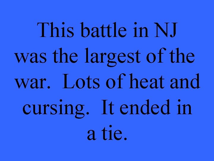 This battle in NJ was the largest of the war. Lots of heat and