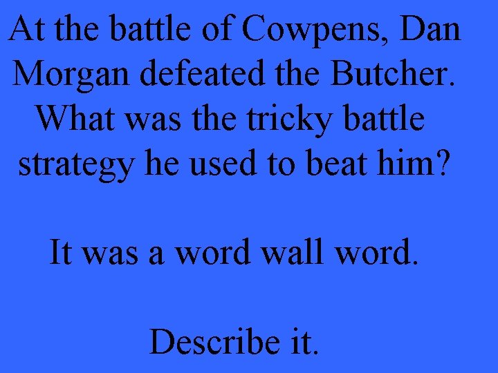 At the battle of Cowpens, Dan Morgan defeated the Butcher. What was the tricky