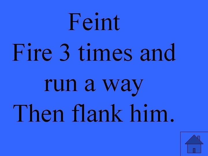 Feint Fire 3 times and run a way Then flank him. 