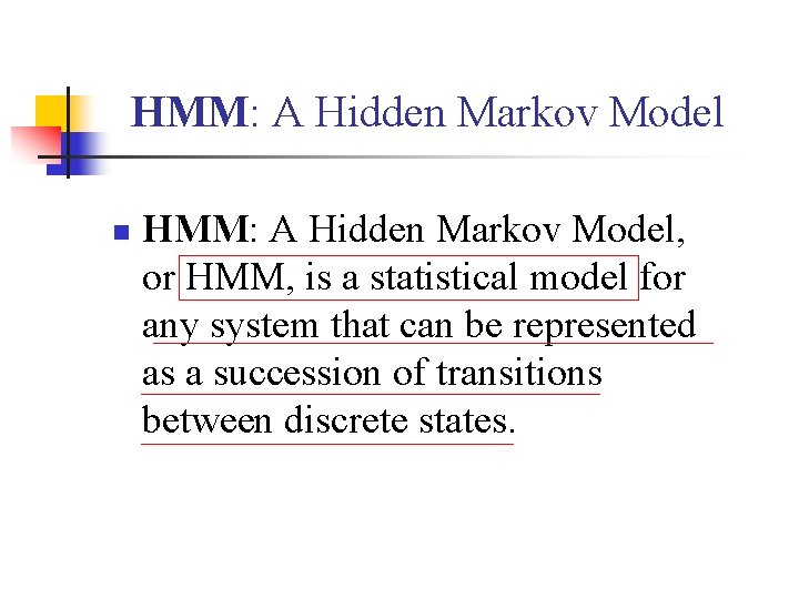 HMM: A Hidden Markov Model n HMM: A Hidden Markov Model, or HMM, is