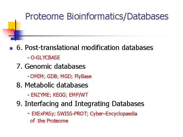 Proteome Bioinformatics/Databases n 6. Post-translational modification databases - O-GLYCBASE 7. Genomic databases - OMIM;