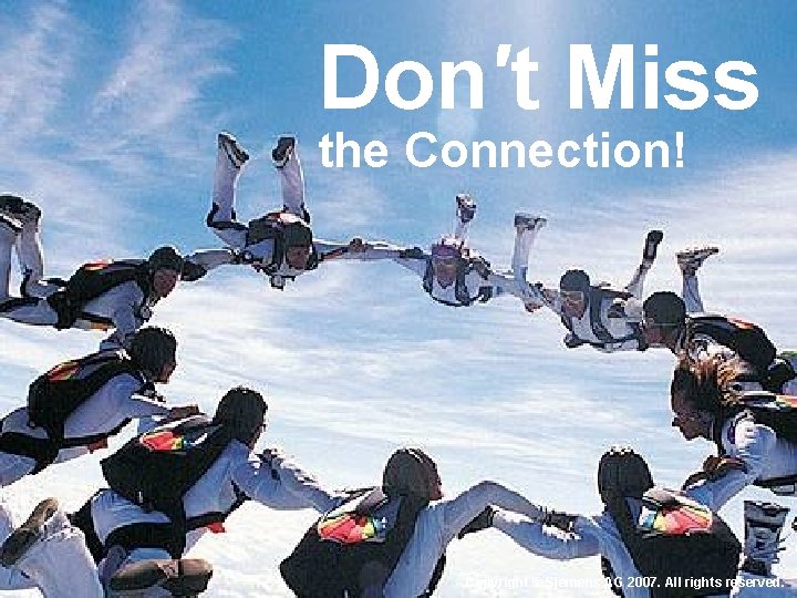 Don′t Miss the Connection! Copyright © Siemens AG 2006. All rights reserved. Copyright ©