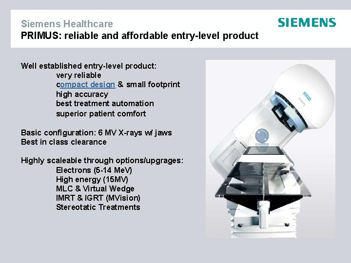 Siemens Healthcare PRIMUS: reliable and affordable entry-level product Well established entry-level product: very reliable