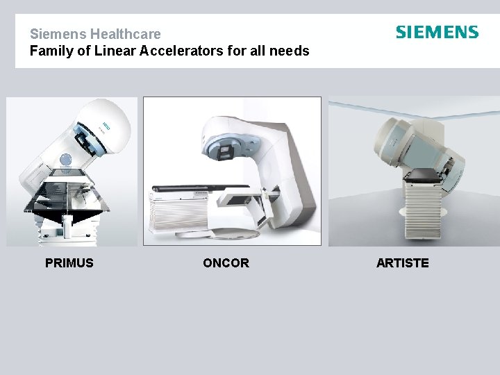 Siemens Healthcare Family of Linear Accelerators for all needs PRIMUS ONCOR ARTISTE 
