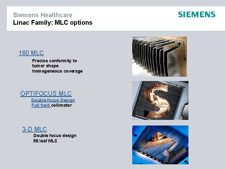 Siemens Healthcare Linac Family: MLC options 160 MLC Precise conformity to tumor shape homogeneous
