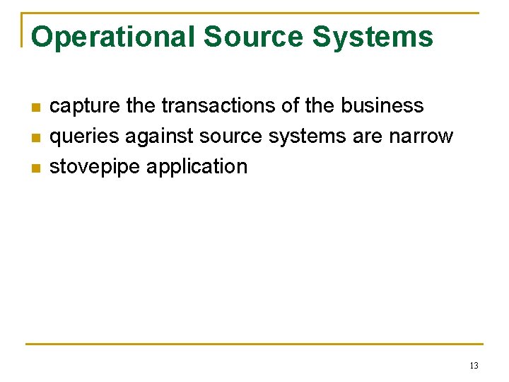 Operational Source Systems n n n capture the transactions of the business queries against