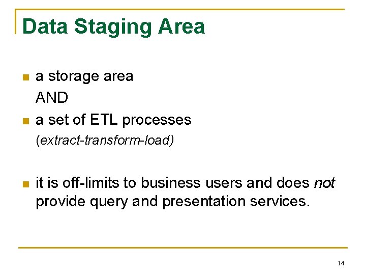 Data Staging Area n n a storage area AND a set of ETL processes