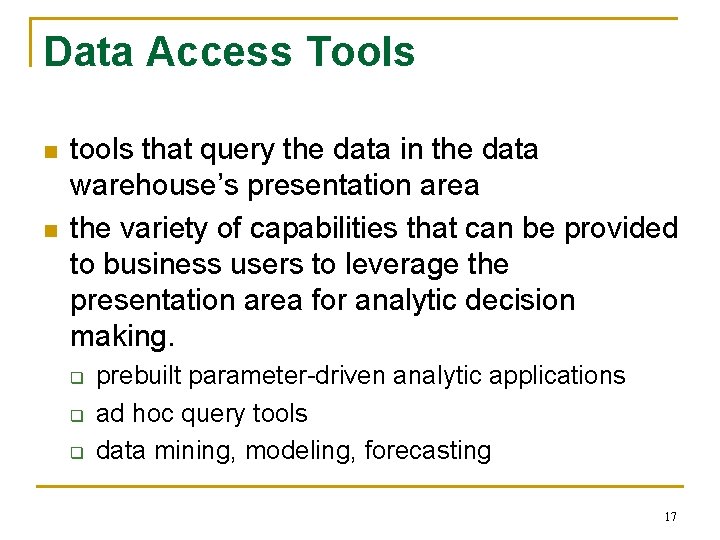 Data Access Tools n n tools that query the data in the data warehouse’s