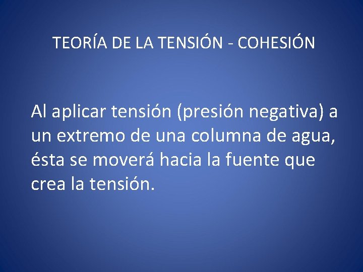 TEORÍA DE LA TENSIÓN - COHESIÓN Al aplicar tensión (presión negativa) a un extremo